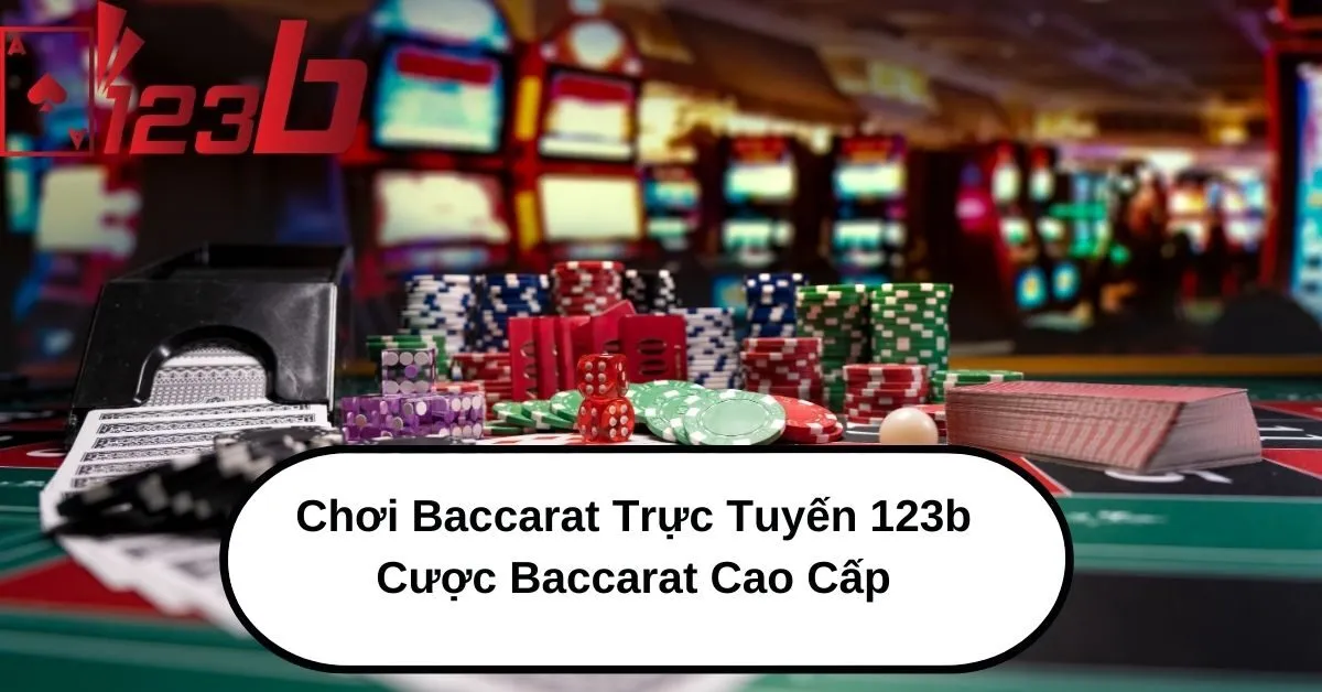 Chơi Baccarat Trực Tuyến 123b: Hướng Dẫn Chi Tiết Và Kinh Nghiệm Cược Baccarat Cao Cấp 11 Chơi Baccarat Trực Tuyến 123b – Cược Baccarat Cao Cấp