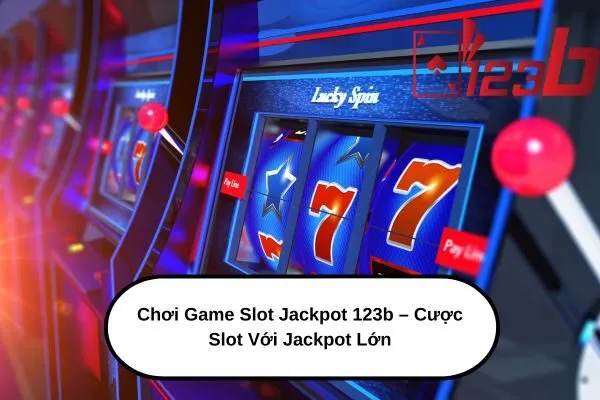 Chơi Game Slot Jackpot 123b: Bật Mí Bí Quyết Cược Slot Với Jackpot Lớn 3 Chơi Game Slot Jackpot 123b – Cược Slot Với Jackpot Lớn